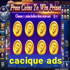 cacique ads